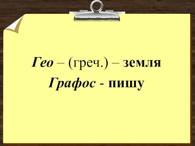 Гео – (греч.) – земля Графос - пишу