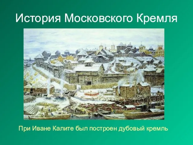 История Московского Кремля При Иване Калите был построен дубовый кремль