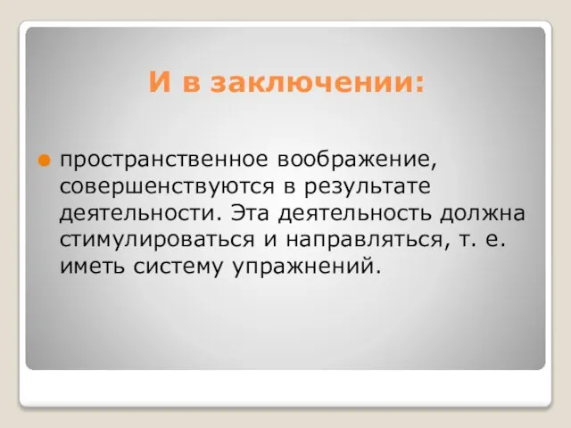 И в заключении: пространственное воображение, совершенствуются в результате деятельности. Эта деятельность должна