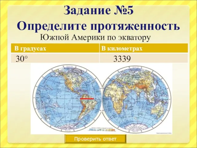 Задание №5 Определите протяженность Южной Америки по экватору Проверить ответ 30° 3339