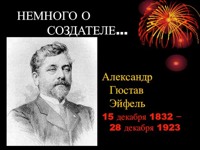 Александр Гюстав Эйфель 15 декабря 1832 − 28 декабря 1923 НЕМНОГО О СОЗДАТЕЛЕ…