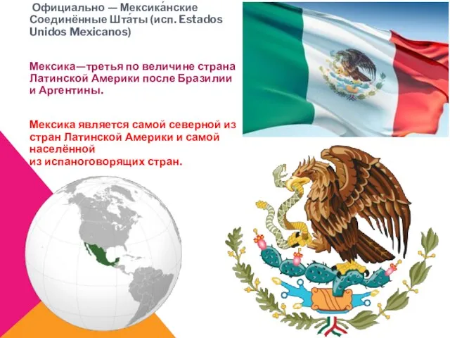 Официально — Мексика́нские Соединённые Шта́ты (исп. Estados Unidos Mexicanos) Мексика—третья по величине