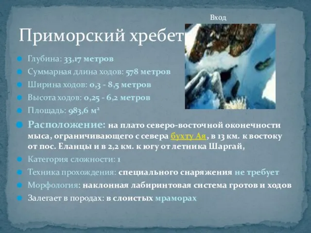 Глубина: 33,17 метров Суммарная длина ходов: 578 метров Ширина ходов: 0,3 -