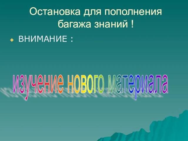 Остановка для пополнения багажа знаний ! ВНИМАНИЕ : изучение нового материала