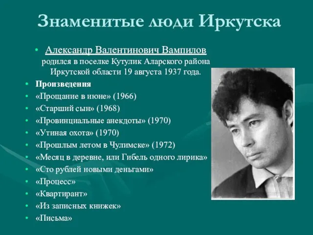 Знаменитые люди Иркутска Александр Валентинович Вампилов родился в поселке Кутулик Аларского района