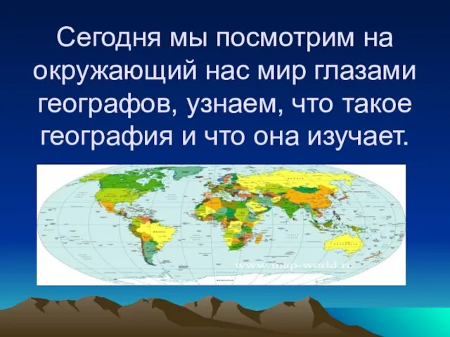 Сегодня мы посмотрим на окружающий нас мир глазами географов, узнаем, что такое