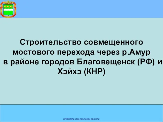 Строительство совмещенного мостового перехода через р.Амур в районе городов Благовещенск (РФ) и