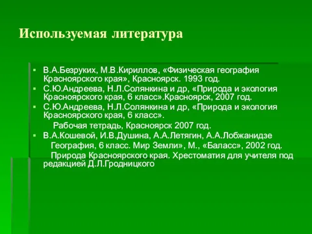 Используемая литература В.А.Безруких, М.В.Кириллов, «Физическая география Красноярского края», Красноярск. 1993 год. С.Ю.Андреева,