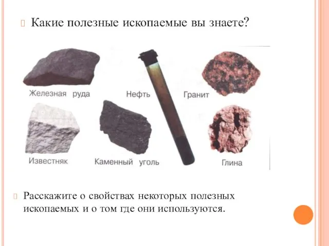 Какие полезные ископаемые вы знаете? Расскажите о свойствах некоторых полезных ископаемых и