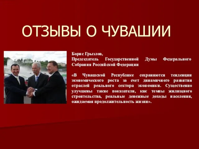 ОТЗЫВЫ О ЧУВАШИИ Борис Грызлов, Председатель Государственной Думы Федерального Собрания Российской Федерации