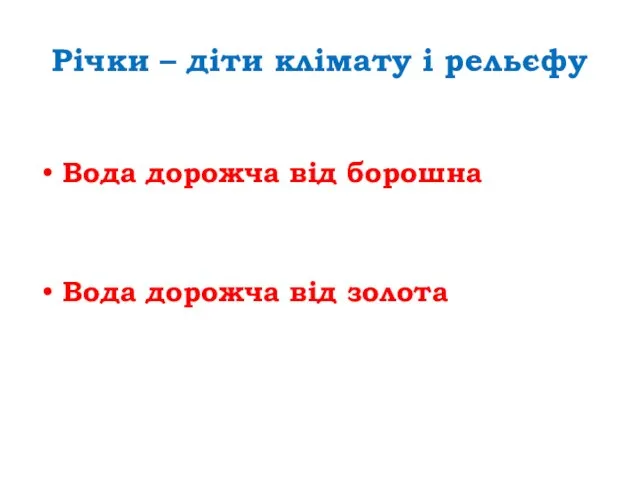 Річки – діти клімату і рельєфу Вода дорожча від борошна Вода дорожча від золота