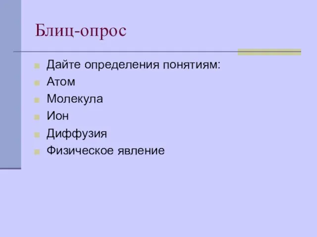 Блиц-опрос Дайте определения понятиям: Атом Молекула Ион Диффузия Физическое явление