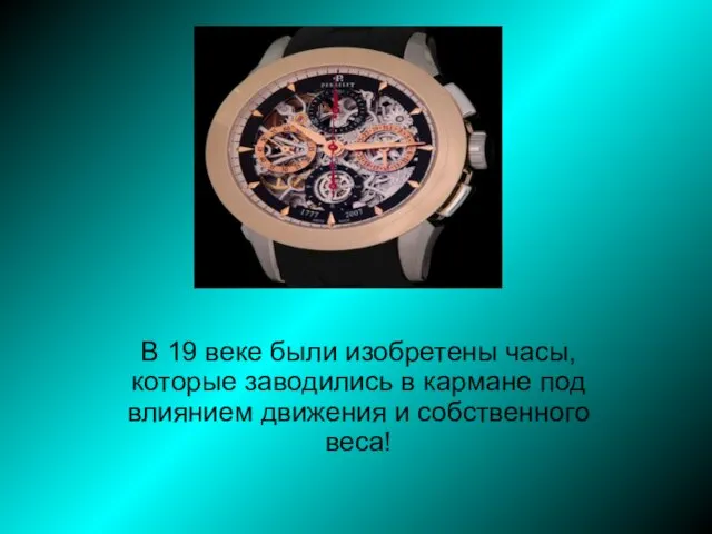 В 19 веке были изобретены часы, которые заводились в кармане под влиянием движения и собственного веса!