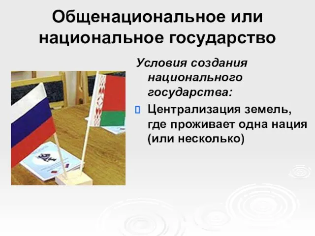 Общенациональное или национальное государство Условия создания национального государства: Централизация земель, где проживает одна нация (или несколько)