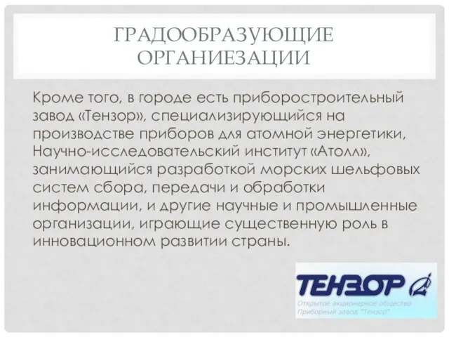 Градообразующие органиезации Кроме того, в городе есть приборостроительный завод «Тензор», специализирующийся на