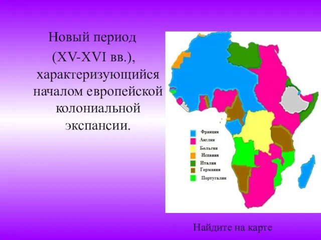 Новый период (XV-XVI вв.), характеризующийся началом европейской колониальной экспансии. Найдите на карте