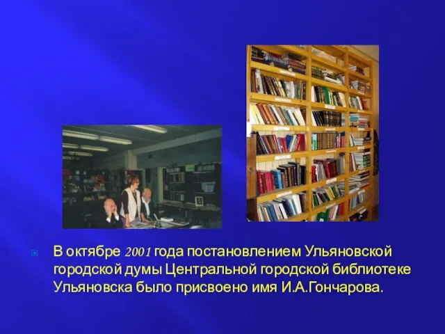 В октябре 2001 года постановлением Ульяновской городской думы Центральной городской библиотеке Ульяновска было присвоено имя И.А.Гончарова.