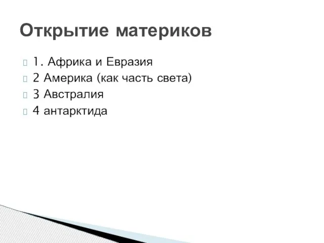 Открытие материков 1. Африка и Евразия 2 Америка (как часть света) 3 Австралия 4 антарктида