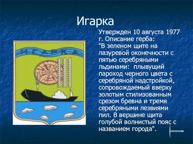 Игарка Утвержден 10 августа 1977 г. Описание герба: "В зеленом щите на