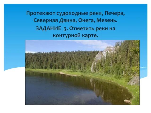 Протекают судоходные реки, Печера, Северная Двина, Онега, Мезень. ЗАДАНИЕ 3. Отметить реки на контурной карте.