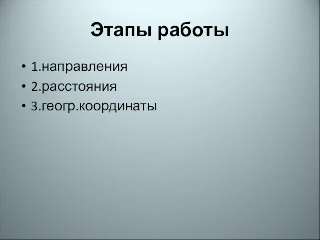 Этапы работы 1.направления 2.расстояния 3.геогр.координаты