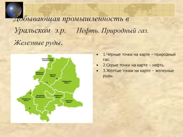 Добывающая промышленность в Уральском э.р. Нефть. Природный газ. Железные руды. 1.Чёрные точки