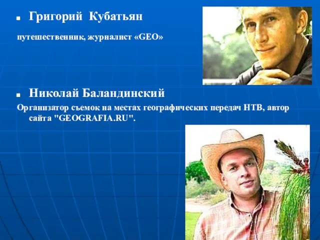 Григорий Кубатьян путешественник, журналист «GEO» Николай Баландинский Организатор съемок на местах географических