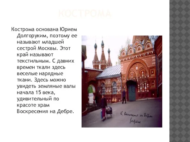 КОСТРОМА Кострома основана Юрием Долгоруким, поэтому ее называют младшей сестрой Москвы. Этот