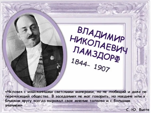 ВЛАДИМИР НИКОЛАЕВИЧ ЛАМЗДОРФ 1844- 1907 «Человек с изысканными светскими манерами, но не