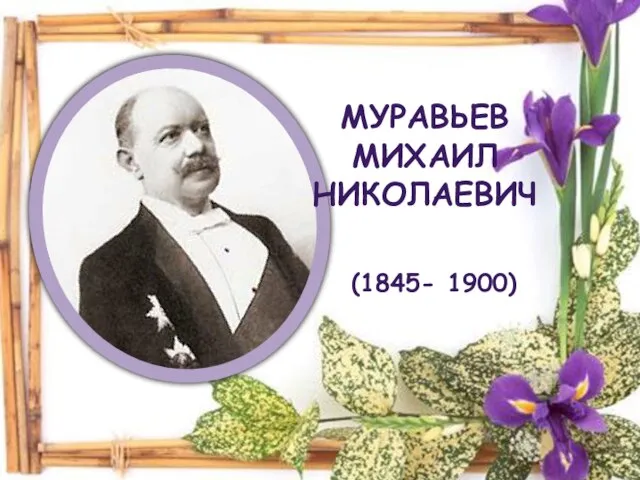 МУРАВЬЕВ МИХАИЛ НИКОЛАЕВИЧ (1845- 1900)