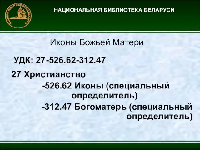 НАЦИОНАЛЬНАЯ БИБЛИОТЕКА БЕЛАРУСИ Иконы Божьей Матери 27 Христианство -526.62 Иконы (специальный определитель)