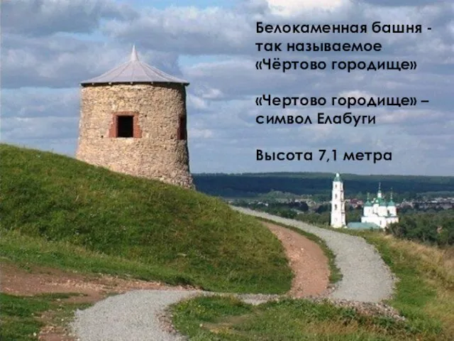 Белокаменная башня - так называемое «Чёртово городище» «Чертово городище» – символ Елабуги Высота 7,1 метра