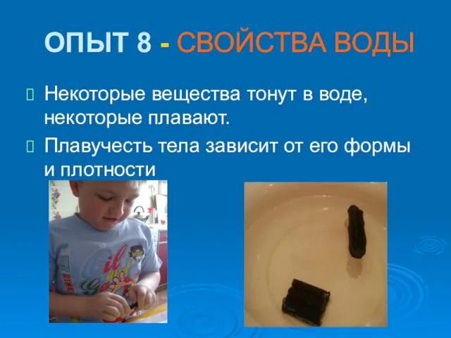 ОПЫТ 8 - СВОЙСТВА ВОДЫ Некоторые вещества тонут в воде, некоторые плавают.