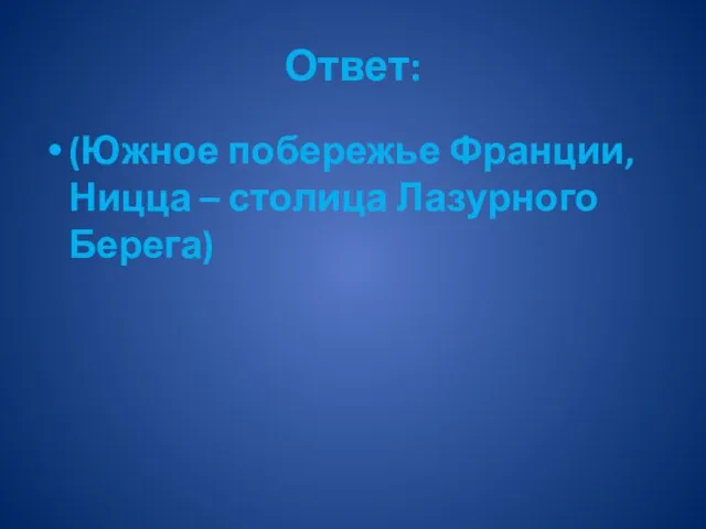 Ответ: (Южное побережье Франции, Ницца – столица Лазурного Берега)