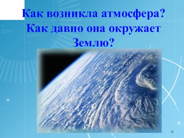 Как возникла атмосфера? Как давно она окружает Землю?