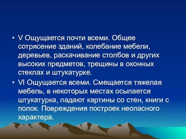 V Ощущается почти всеми. Общее сотрясение зданий, ко­лебание мебели, деревьев, раскачивание столбов