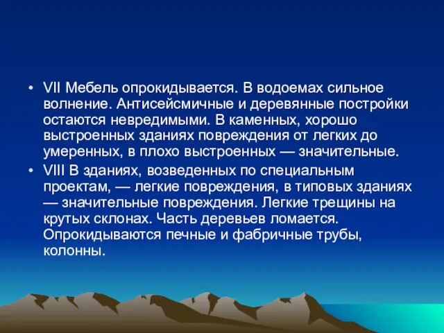 VII Мебель опрокидывается. В водоемах сильное волнение. Антисейсмичные и деревянные постройки остаются