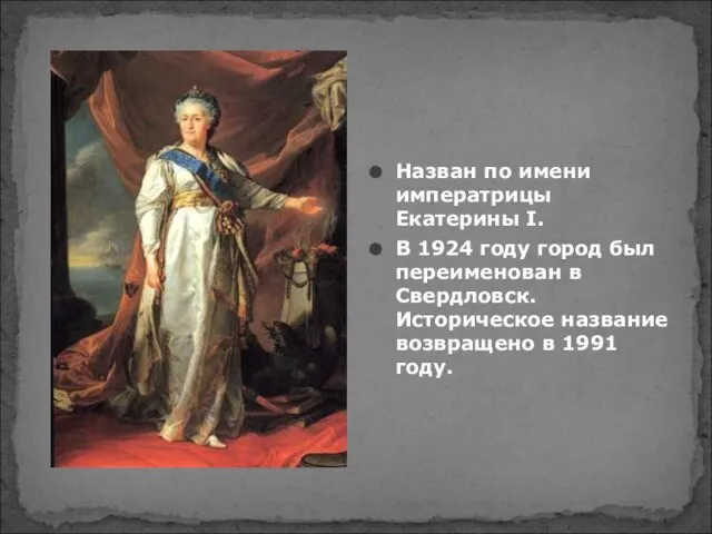 Назван по имени императрицы Екатерины I. В 1924 году город был переименован