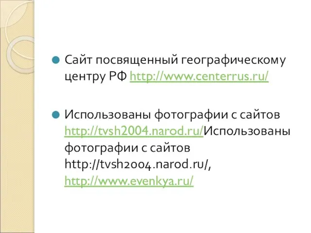 Сайт посвященный географическому центру РФ http://www.centerrus.ru/ Использованы фотографии с сайтов http://tvsh2004.narod.ru/Использованы фотографии с сайтов http://tvsh2004.narod.ru/, http://www.evenkya.ru/