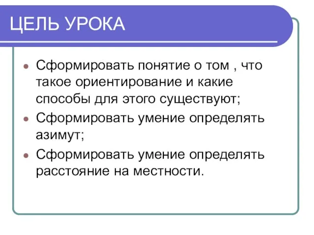 ЦЕЛЬ УРОКА Сформировать понятие о том , что такое ориентирование и какие