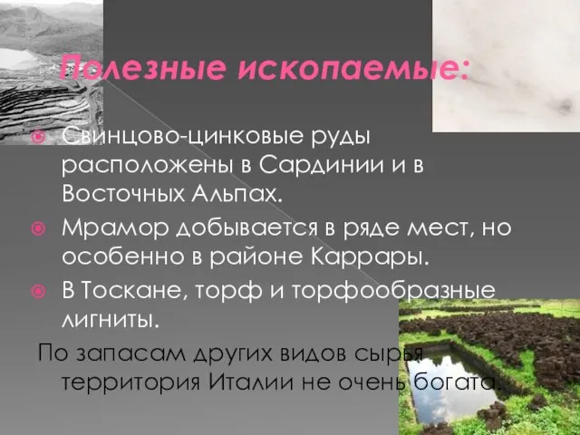 Полезные ископаемые: Свинцово-цинковые руды расположены в Сардинии и в Восточных Альпах. Мрамор