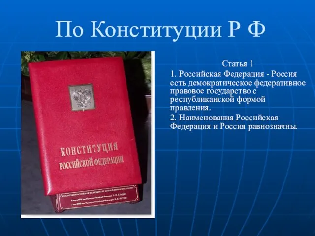 По Конституции Р Ф Статья 1 1. Российская Федерация - Россия есть