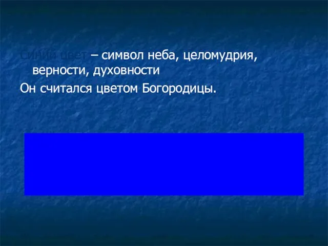 Синий цвет – символ неба, целомудрия, верности, духовности Он считался цветом Богородицы.