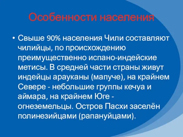 Особенности населения Свыше 90% населения Чили составляют чилийцы, по происхождению преимущественно испано-индейские