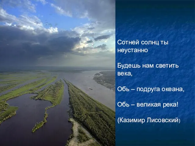 Сотней солнц ты неустанно Будешь нам светить века, Обь – подруга океана,