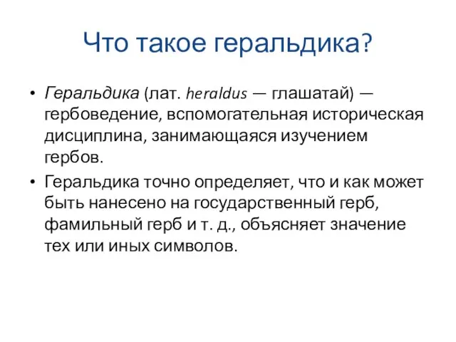 Что такое геральдика? Геральдика (лат. heraldus — глашатай) — гербоведение, вспомогательная историческая