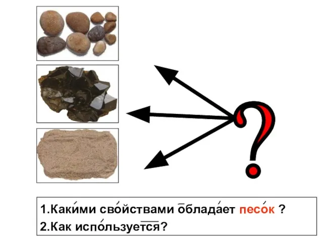 1.Какими свойствами обладает песок ? 2.Как используется?