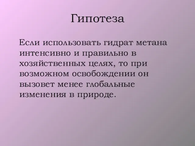 Гипотеза Если использовать гидрат метана интенсивно и правильно в хозяйственных целях, то