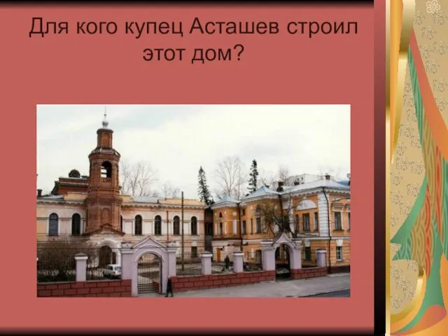 Для кого купец Асташев строил этот дом?