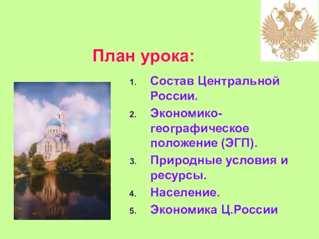 План урока: Состав Центральной России. Экономико-географическое положение (ЭГП). Природные условия и ресурсы. Население. Экономика Ц.России